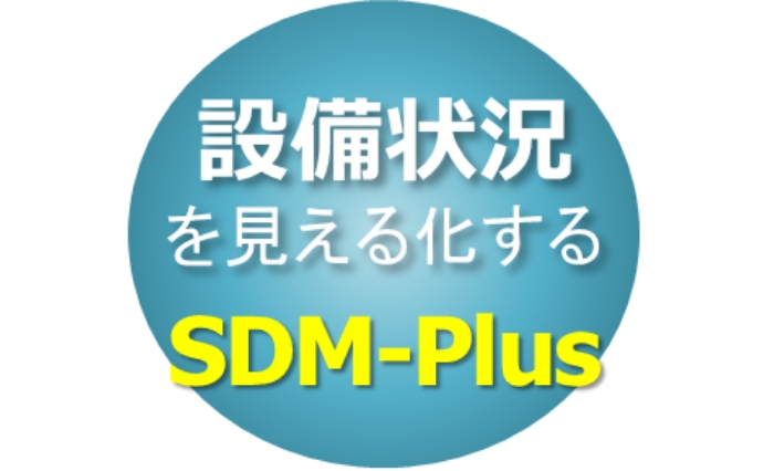 『設備状況』を見える化 SDM-Plus