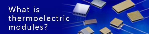 What is thermoelectric modules?